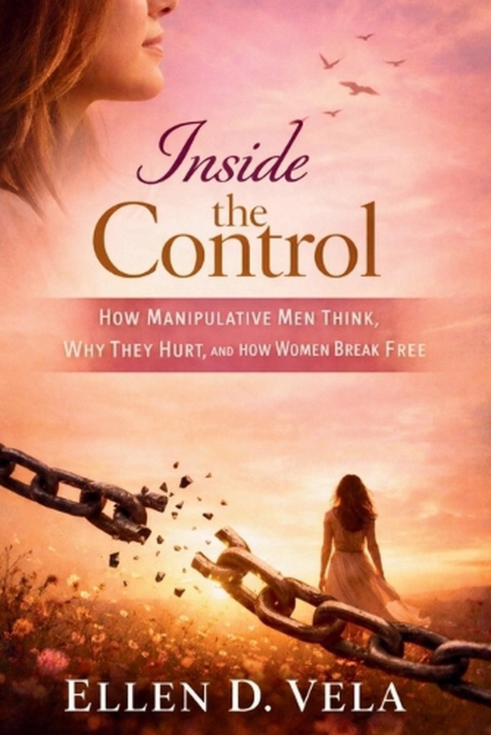 Inside the control: How manipulative men think, why they hurt, and how women bre