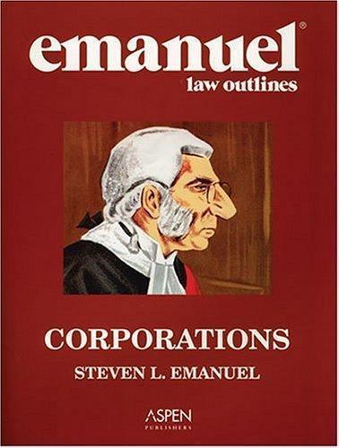 Emanuel Law Outlines: Corporations by Steven L. Emanuel