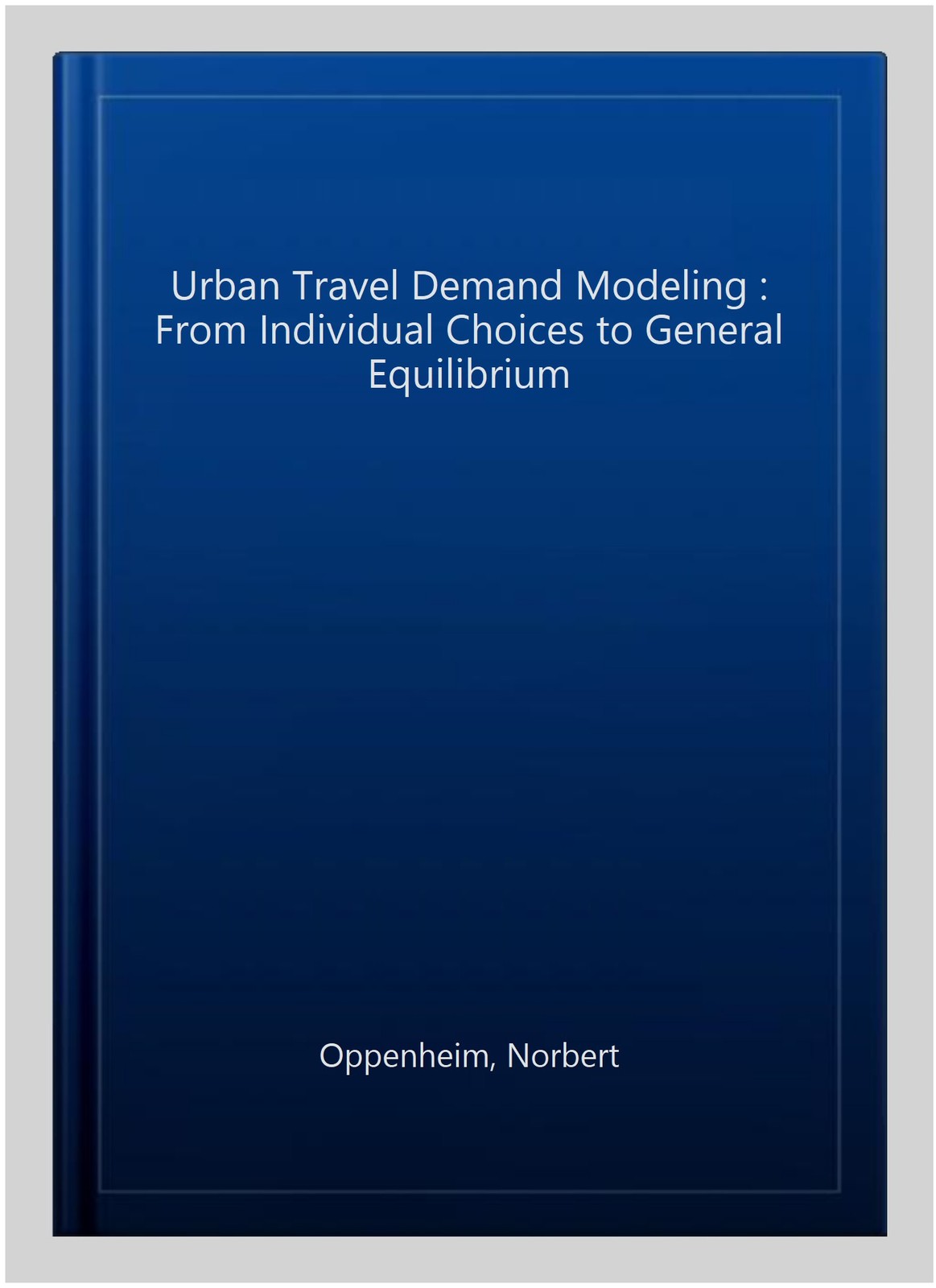 Urban Travel Demand Modeling : From Individual Choices to General Equilibrium…
