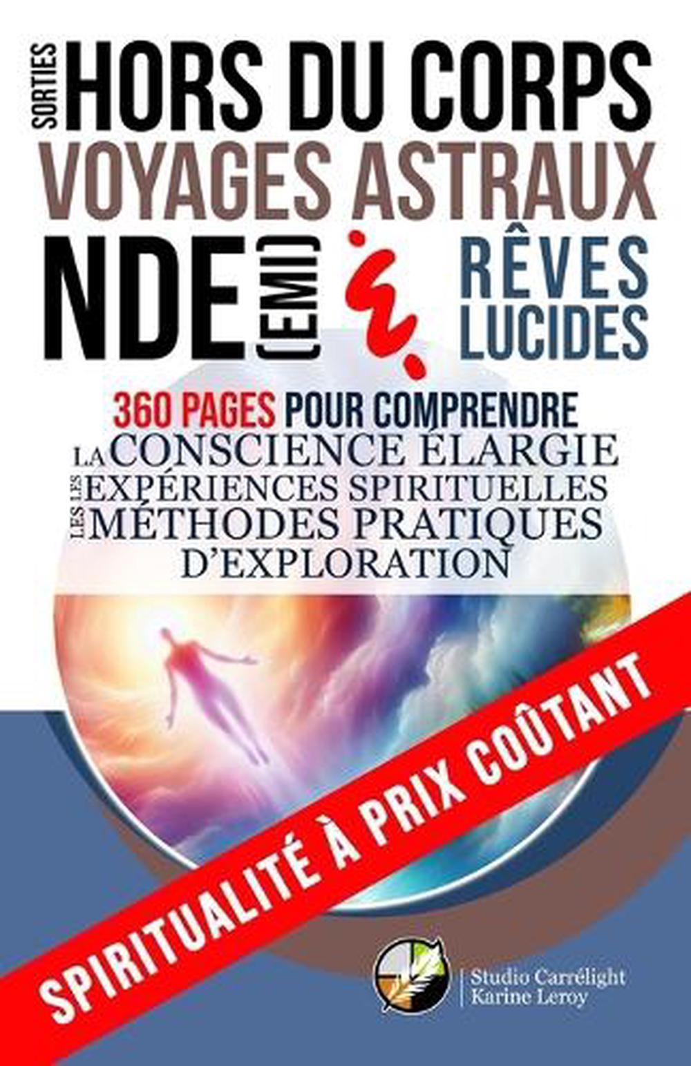 Sorties hors du corps, voyages astraux, NDE (EMI) et rves lucides: 360 pages pou