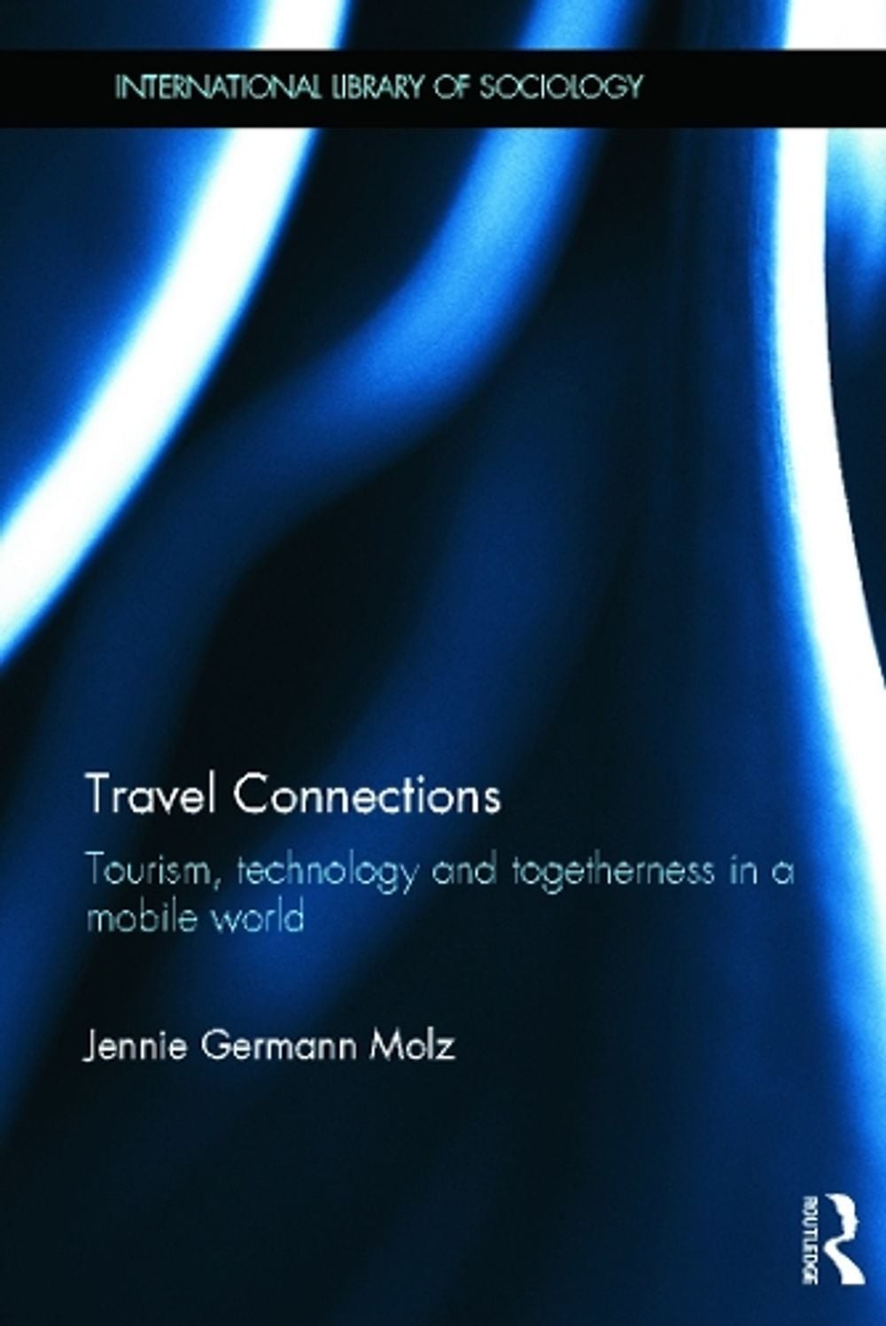 Travel Connections: Tourism, Technology and Togetherness in a Mobile World by Je
