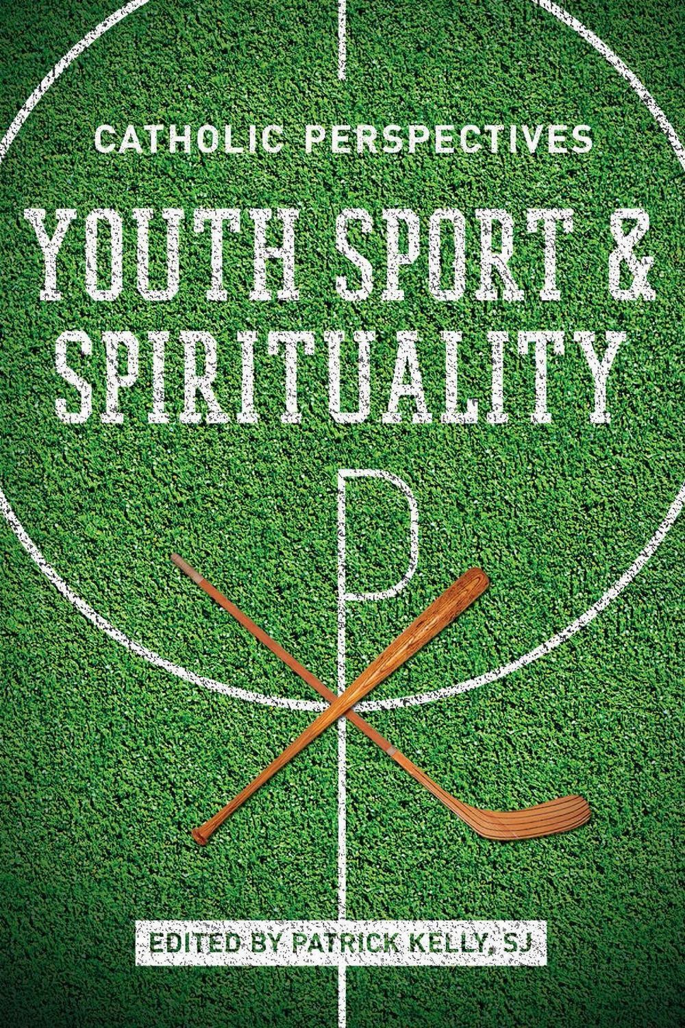 Youth Sport and Spirituality: Catholic Perspectives by Patrick Kelly (English) P