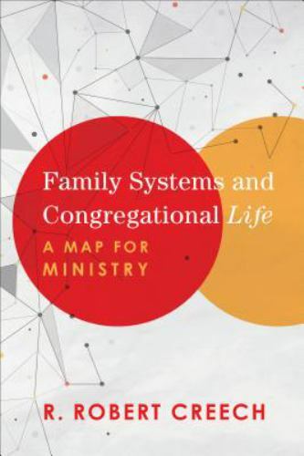 Family Systems and Congregational Life : A Map for Ministry by R. Robert Creech