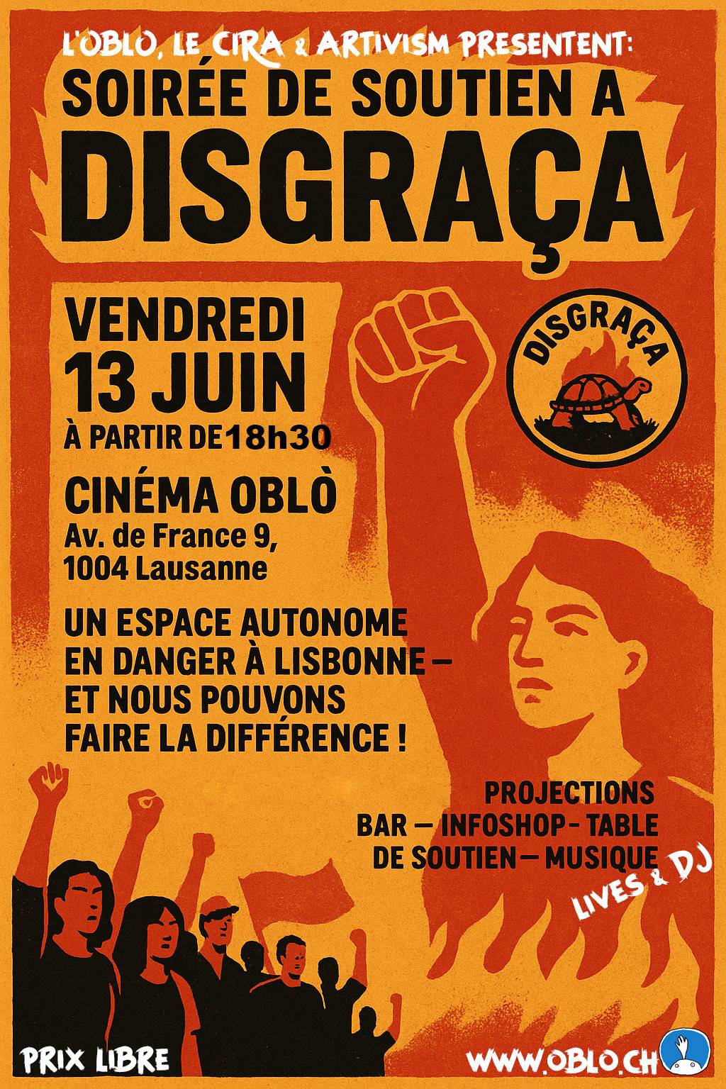 cartaz do benefit em vermelha e amarelo com pessoas com punho erguido e o texto: "Soriée de soutien a Disgraç: Vendredi 13 juin à partir de 18h30 cinéma oblò av. de france 9, 1004 Lausanne. Un espace autonome en danger à Lisbonne - et nous pouvons faire la différence ! Projections - bar - infoshop-table - de soutien - musique lives + dj. Prix libre. www.oblo.ch"